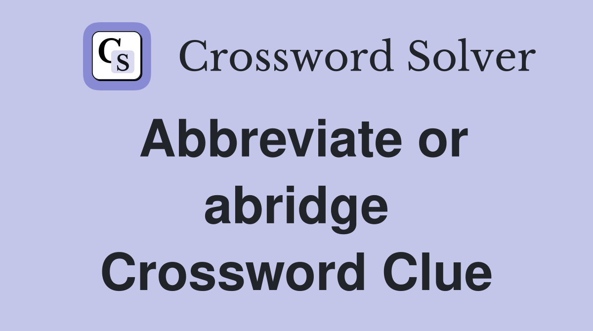 Abbreviate or abridge Crossword Clue Answers Crossword Solver